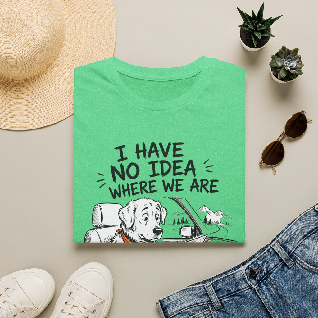 I Have No Idea Where We Are - T-Shirt