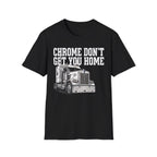 Chrome Don't Get You Home | Trucker T-shirt