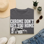 Chrome Don't Get You Home | Trucker T-shirt