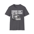Chrome Don't Get You Home | Trucker T-shirt
