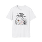 I Have No Idea Where We Are - T-Shirt