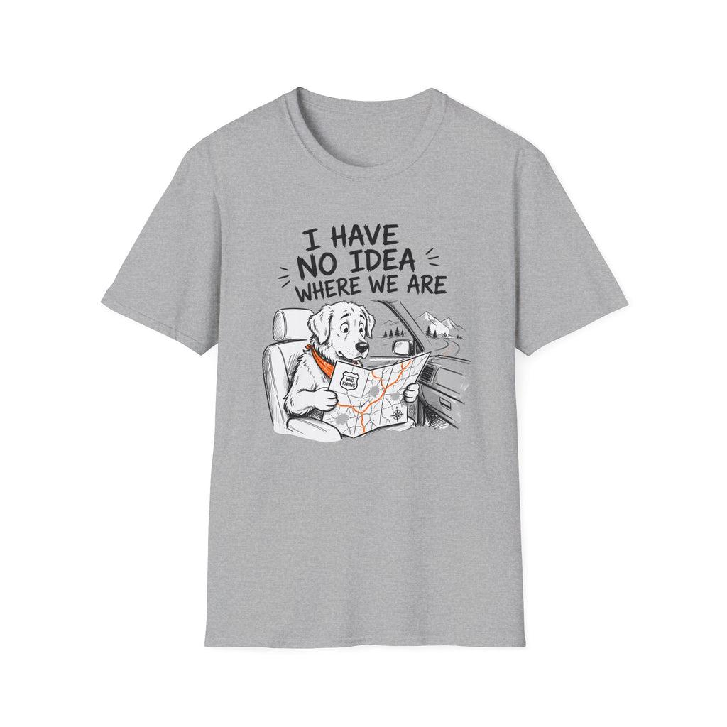 I Have No Idea Where We Are - T-Shirt