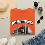 Without Trucks America Stops - Image and Text T-Shirt
