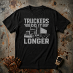 Truckers Do It Longer | Trucker T-shirt