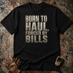 Born To Haul Forced By Bills | T-shirt