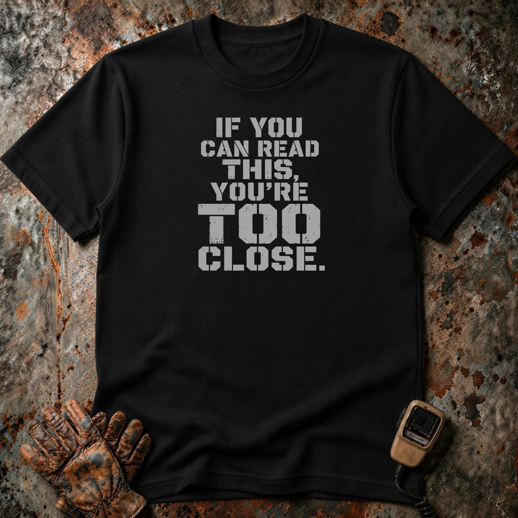 If You Can Read This You Are Too Close | Trucker T-shirt