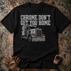 Chrome Don't Get You Home | Trucker T-shirt