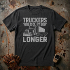 Truckers Do It Longer | Trucker T-shirt