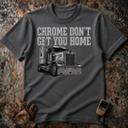Chrome Don't Get You Home | Trucker T-shirt