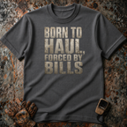 Born To Haul Forced By Bills | T-shirt
