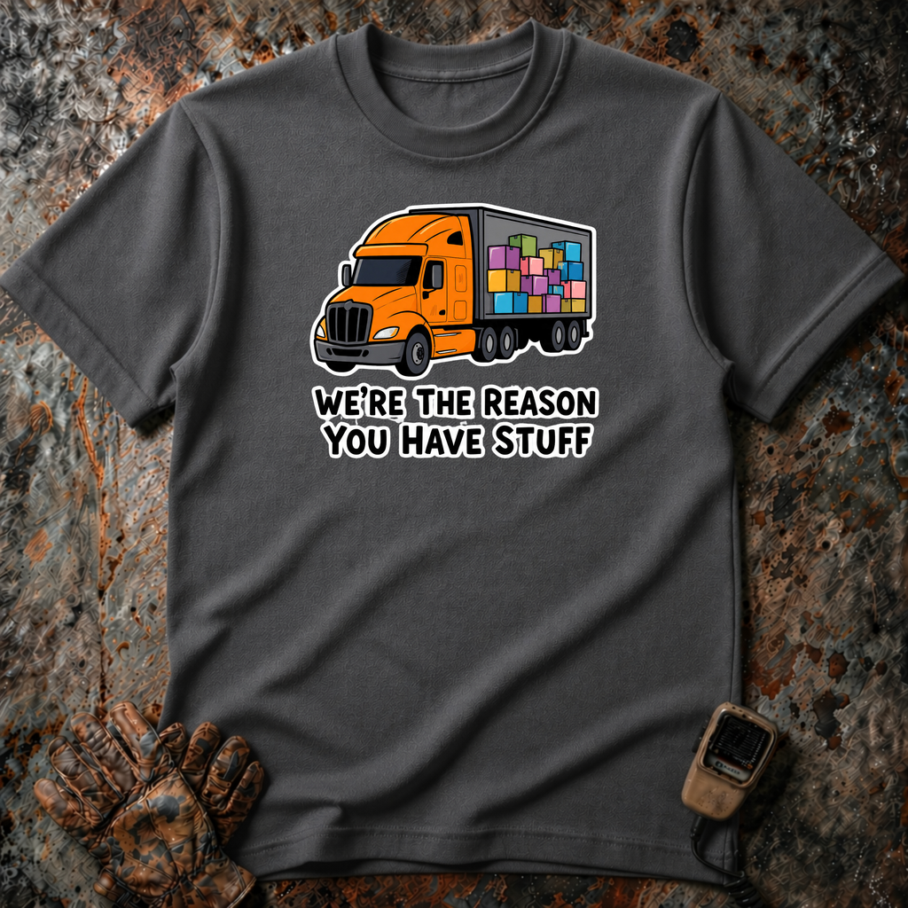 We Are The Reason You Have Stuff  | Trucker T-shirt