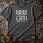 Honk If Disptach Lied To You | Trucker T-shirt