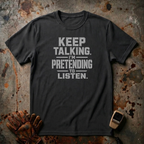 Keep Talking I Am Pretending to Listen | Trucker T-shirt