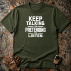 Keep Talking I Am Pretending To Listen | Trucker T-shirt