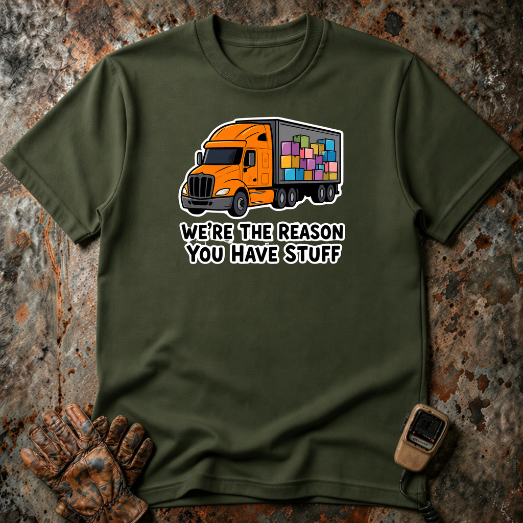 We Are The Reason You Have Stuff  | Trucker T-shirt