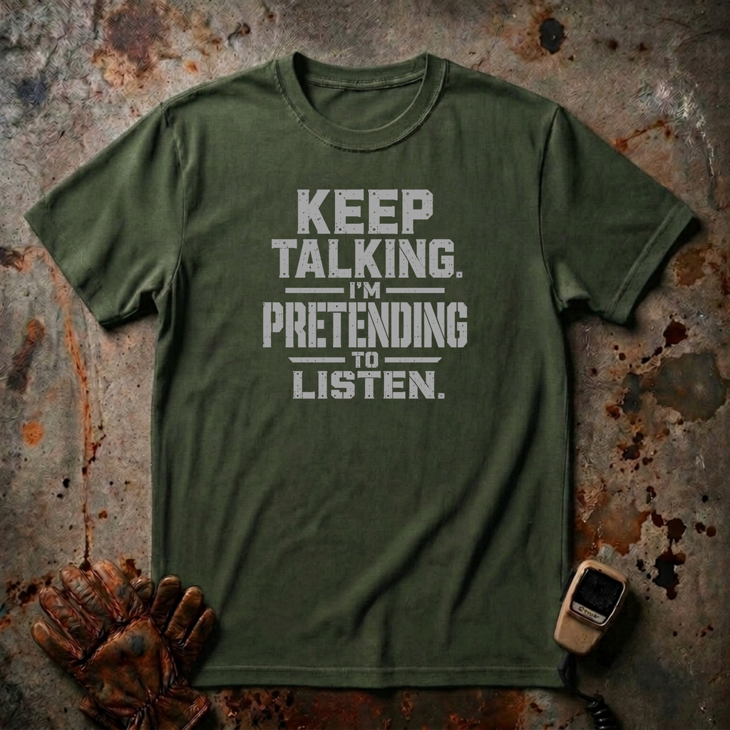 Keep Talking I Am Pretending to Listen | Trucker T-shirt