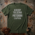 Keep Talking I Am Pretending to Listen | Trucker T-shirt