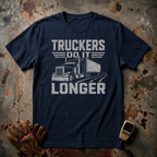 Truckers Do It Longer | Trucker T-shirt
