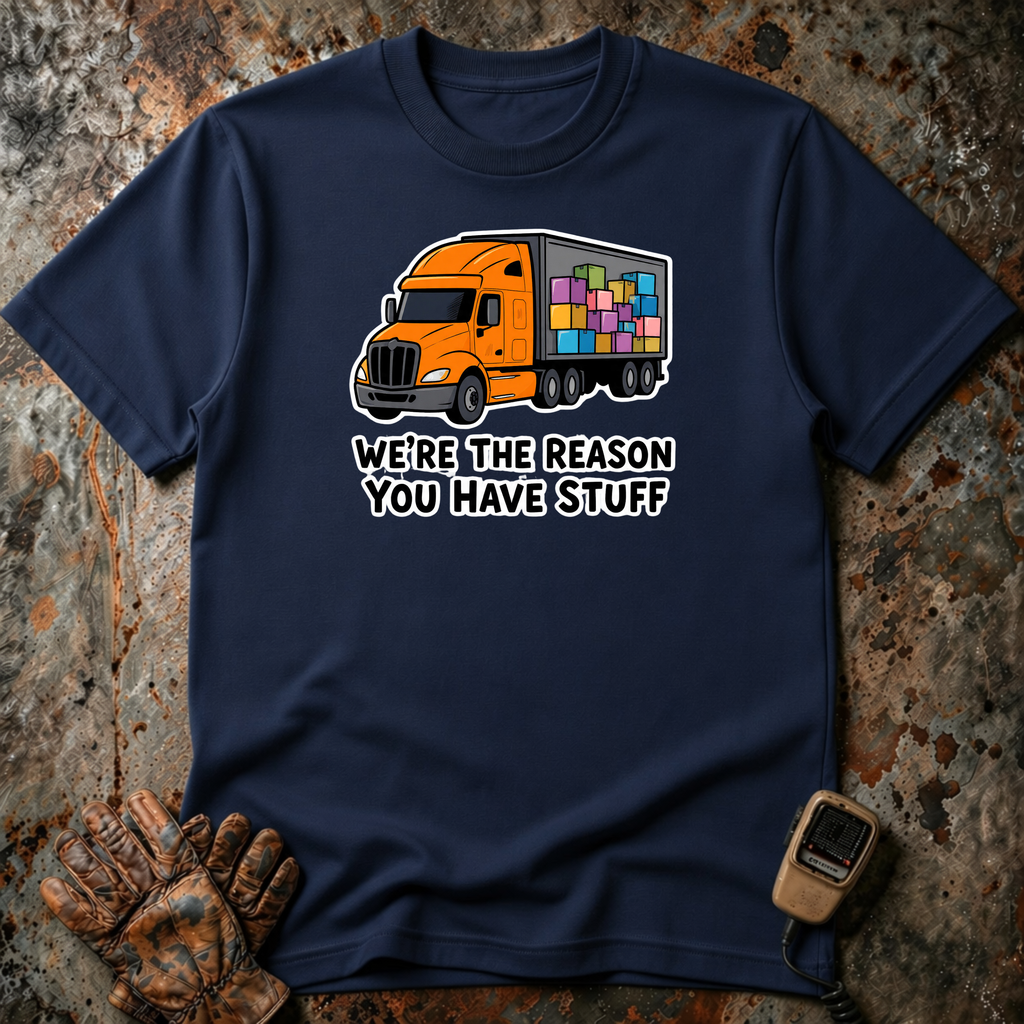 We Are The Reason You Have Stuff  | Trucker T-shirt