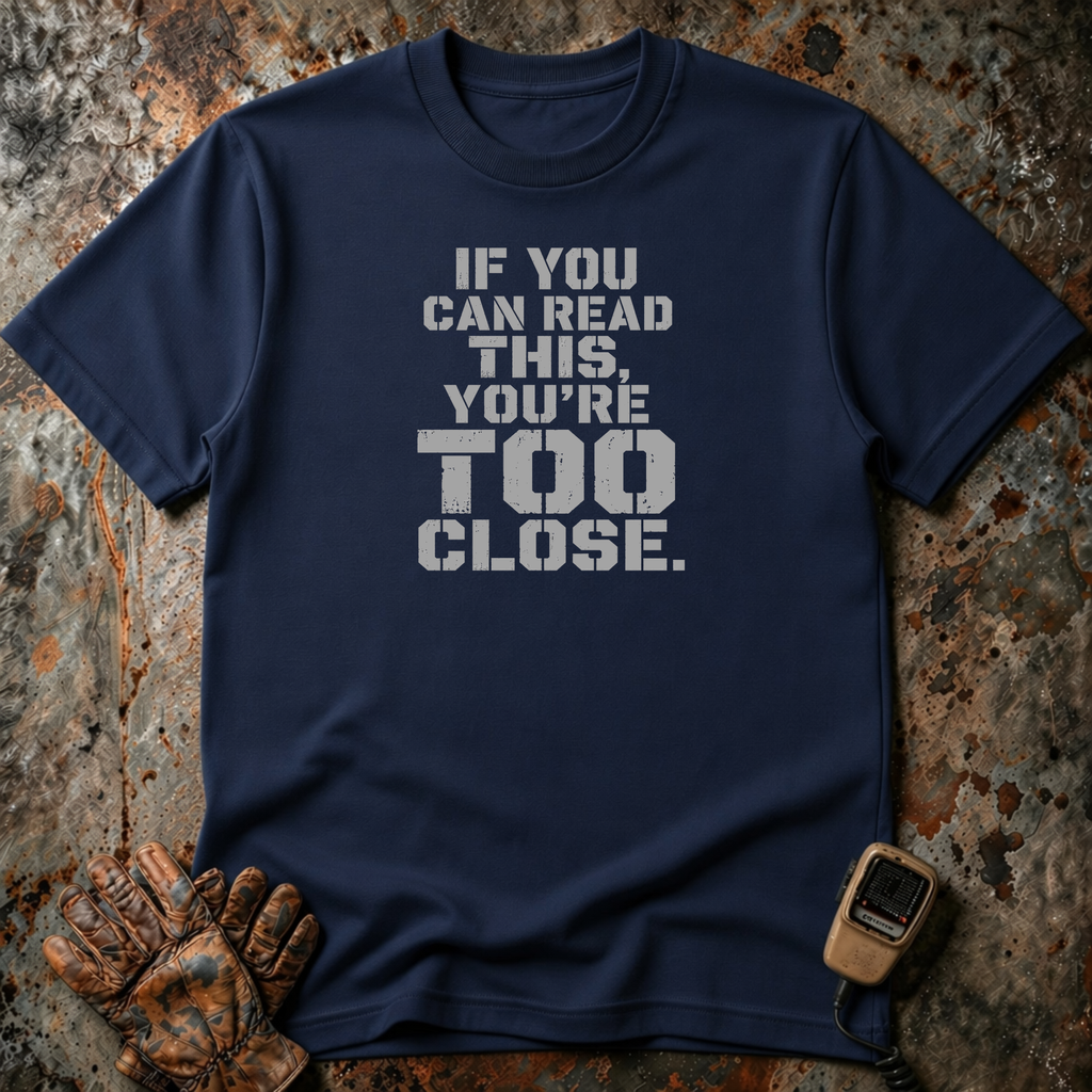 If You Can Read This You Are Too Close | Trucker T-shirt