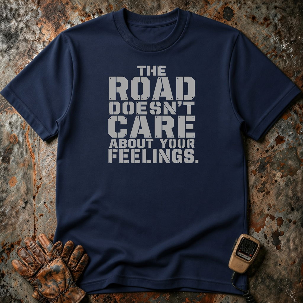 The Road Doesn't Care About Your Feelings | Trucker T-shirt