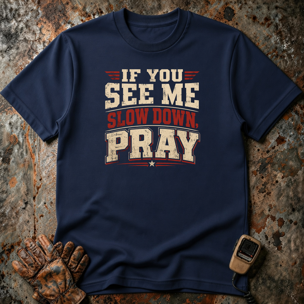 If You See Me Slow Down, Pray | T-shirt