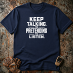 Keep Talking I Am Pretending To Listen | Trucker T-shirt