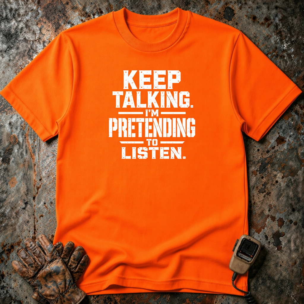 Keep Talking I Am Pretending To Listen | Trucker T-shirt