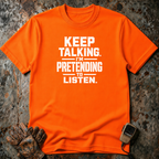 Keep Talking I Am Pretending To Listen | Trucker T-shirt