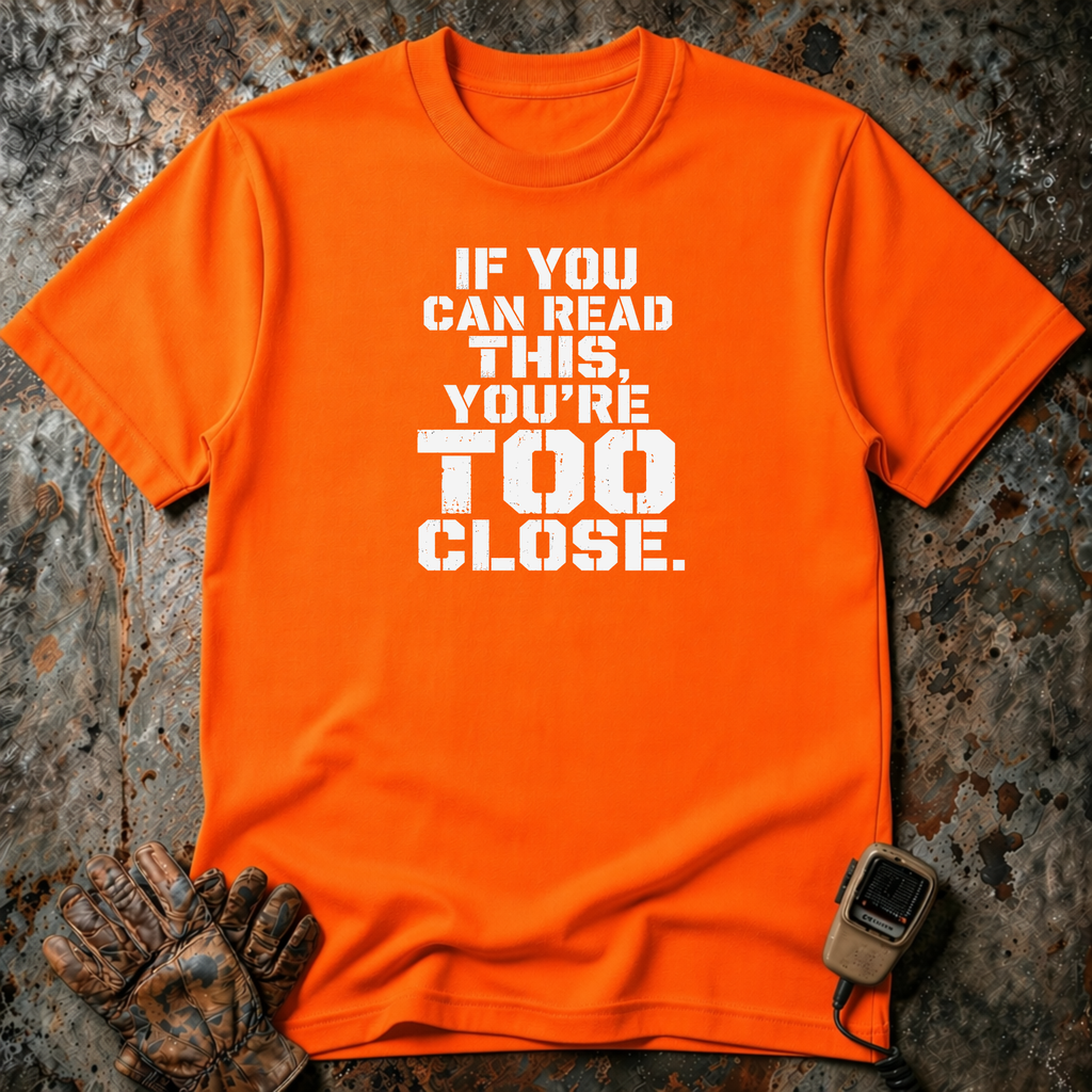 If You Can Read This You Are Too Close | Trucker T-shirt
