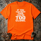 If You Can Read This You Are Too Close | Trucker T-shirt